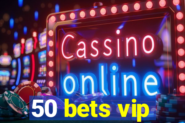 50 bets vip